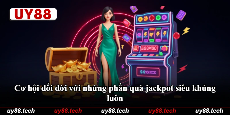 Cơ hội đổi đời với những phần quà jackpot siêu khủng luôn Cơ hội đổi đời với những phần quà jackpot siêu khủng luôn