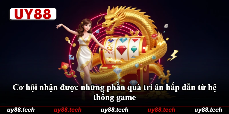 Cơ hội nhận được những phần quà tri ân hấp dẫn từ hệ thống game