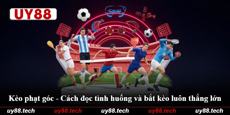 Kèo Phạt Góc - Cách Đọc Tình Huống Và Bắt Kèo Luôn Thắng Lớn