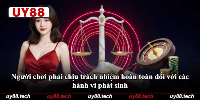 Người chơi phải chịu trách nhiệm hoàn toàn đối với các hành vi phát sinh