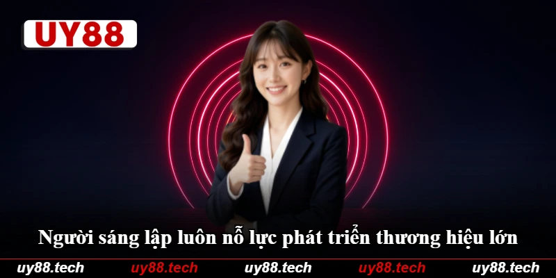Người sáng lập luôn nỗ lực phát triển thương hiệu lớn