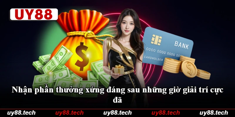 Nhận phần thưởng xứng đáng sau những giờ giải trí cực đã