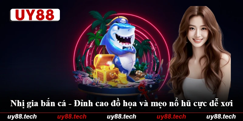Nhị Gia Bắn Cá - Đỉnh Cao Đồ Họa Và Mẹo Nổ Hũ Cực Dễ Xơi