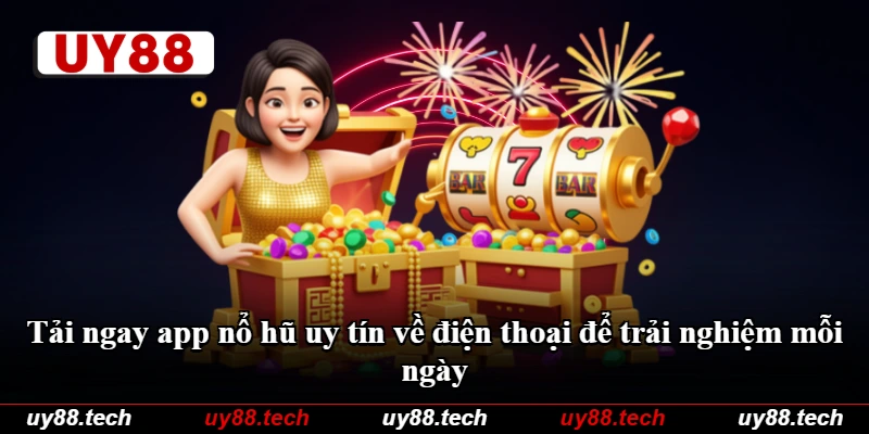 Tải ngay app nổ hũ uy tín về điện thoại để trải nghiệm mỗi ngày