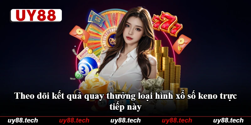 Theo dõi kết quả quay thưởng loại hình xổ số keno trực tiếp này