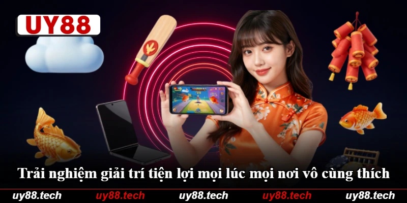 Trải nghiệm giải trí tiện lợi mọi lúc mọi nơi vô cùng thích