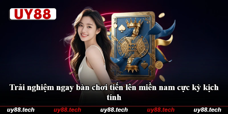 Trải nghiệm ngay bàn chơi tiến lên miền nam cực kỳ kịch tính