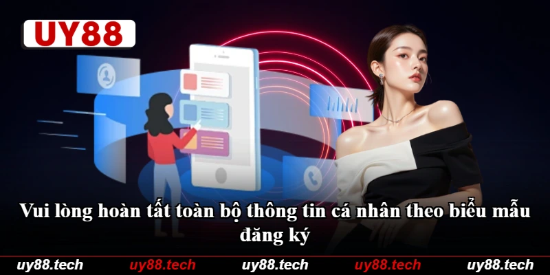 Vui lòng hoàn tất toàn bộ thông tin cá nhân theo biểu mẫu đăng ký